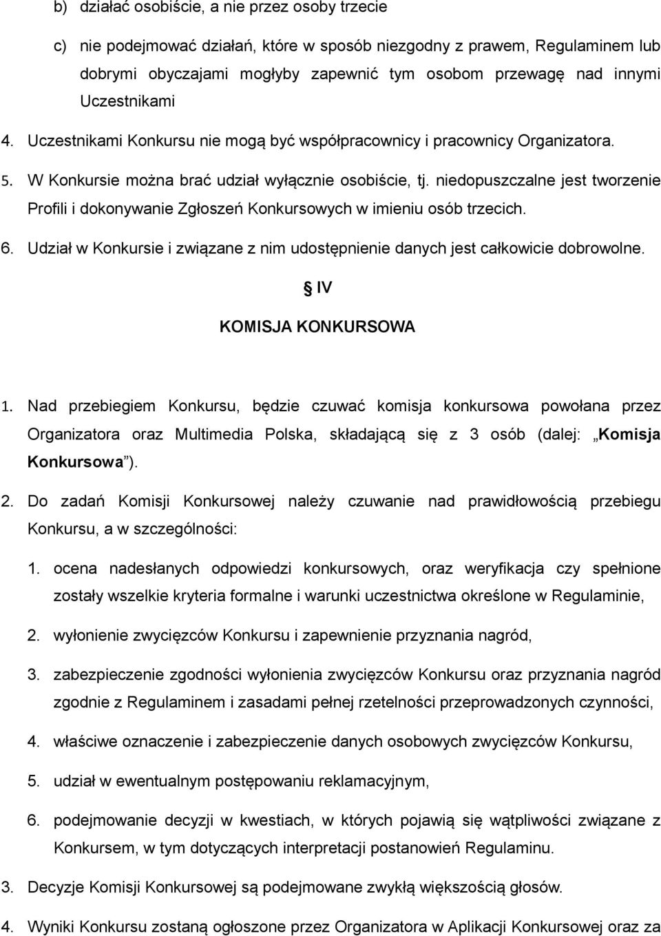 niedopuszczalne jest tworzenie Profili i dokonywanie Zgłoszeń Konkursowych w imieniu osób trzecich. 6. Udział w Konkursie i związane z nim udostępnienie danych jest całkowicie dobrowolne.