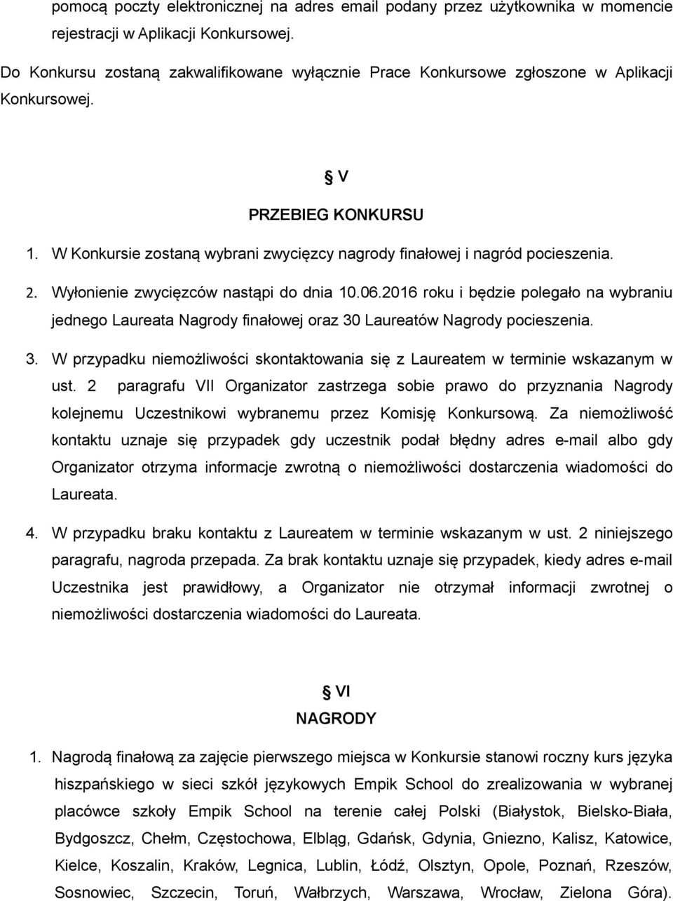 2. Wyłonienie zwycięzców nastąpi do dnia 10.06.2016 roku i będzie polegało na wybraniu jednego Laureata Nagrody finałowej oraz 30