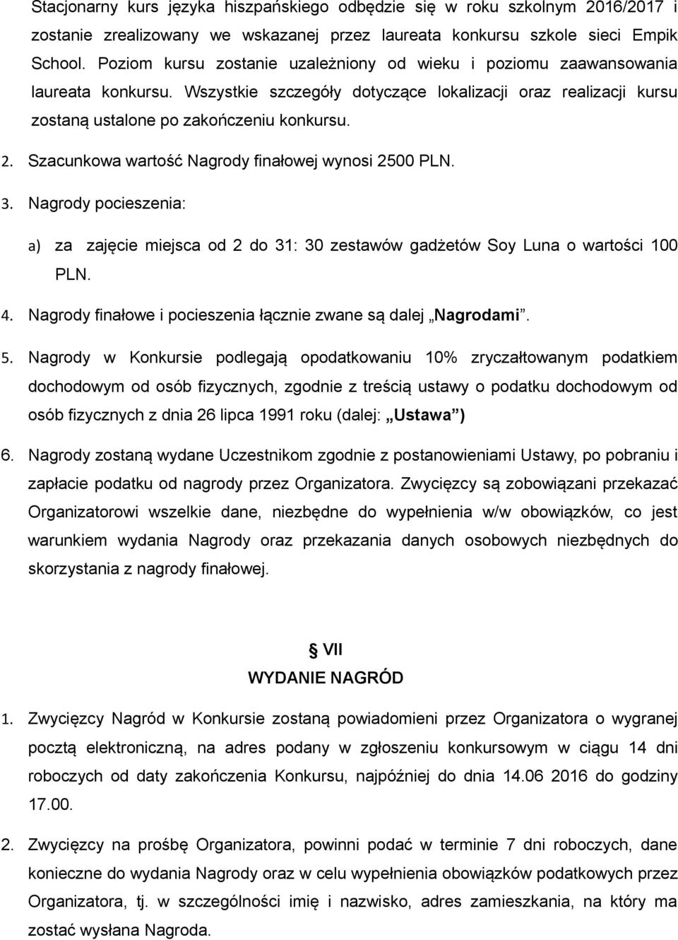 Szacunkowa wartość Nagrody finałowej wynosi 2500 PLN. 3. Nagrody pocieszenia: a) za zajęcie miejsca od 2 do 31: 30 zestawów gadżetów Soy Luna o wartości 100 PLN. 4.