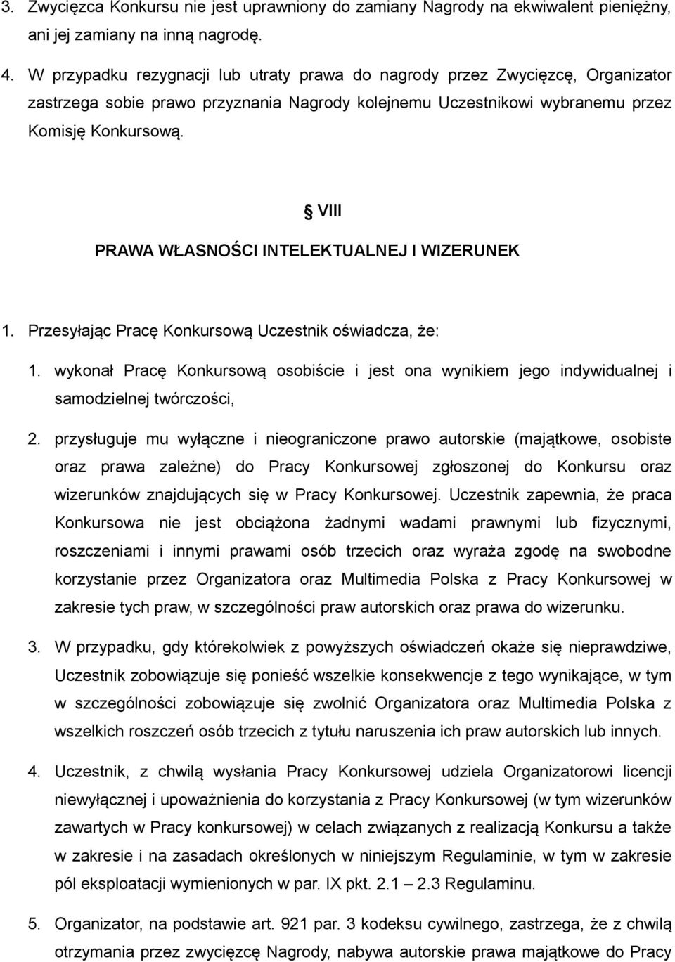 VIII PRAWA WŁASNOŚCI INTELEKTUALNEJ I WIZERUNEK 1. Przesyłając Pracę Konkursową Uczestnik oświadcza, że: 1.