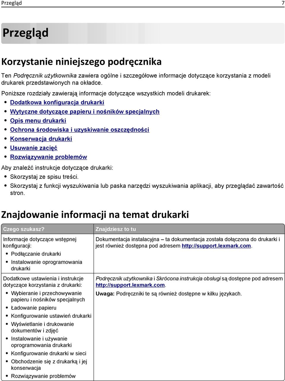 uzyskiwanie oszczędności Konserwacja drukarki Usuwanie zacięć Rozwiązywanie problemów Aby znaleźć instrukcje dotyczące drukarki: Skorzystaj ze spisu treści.