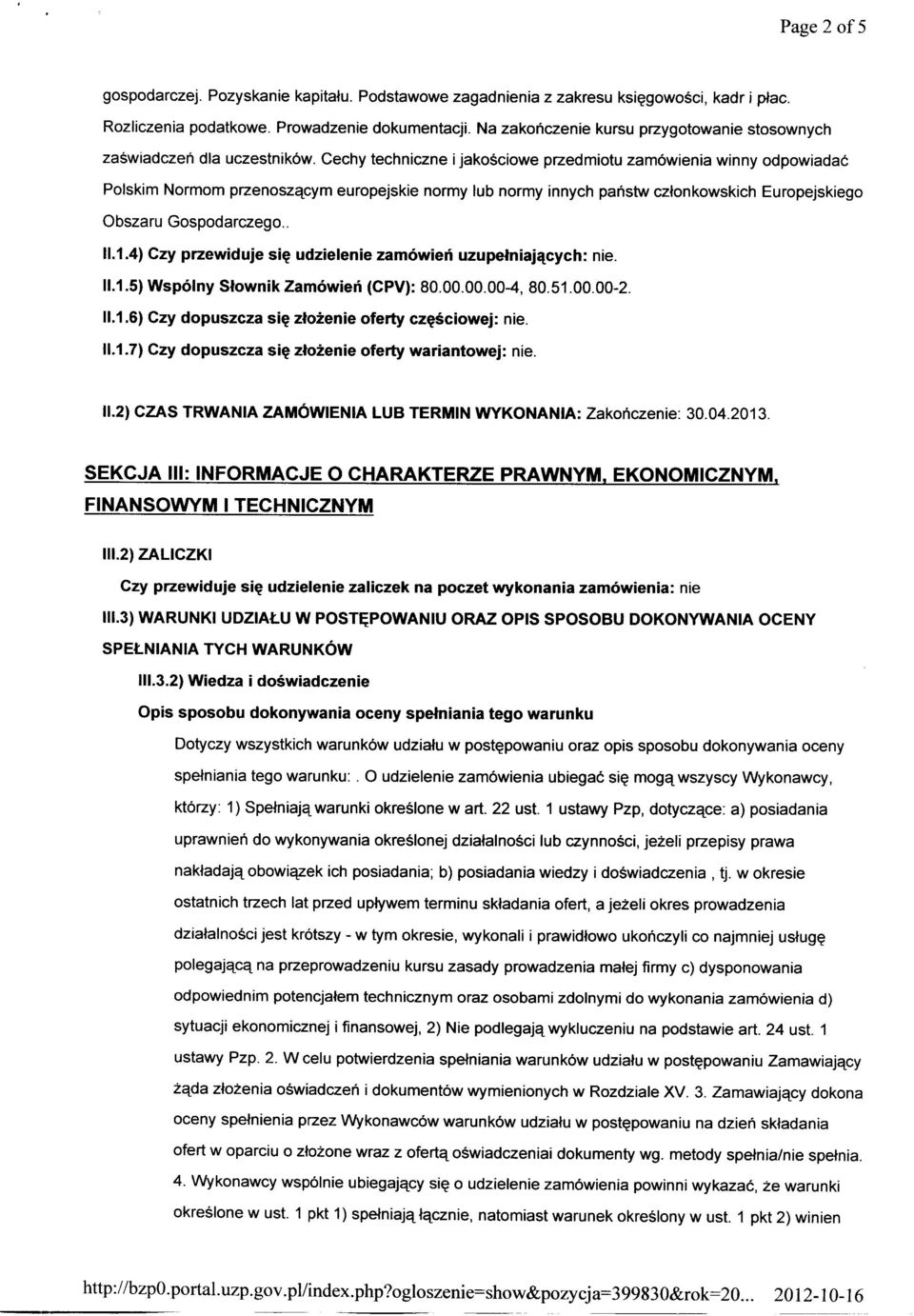 Cechy techniczne i jakościowe przedmiotu zamówienia winny odpowiadać Polskim Normom przenoszącym europejskie normy lub normy innych państw członkowskich Europejskiego Obszaru Gospodarczego.. 11