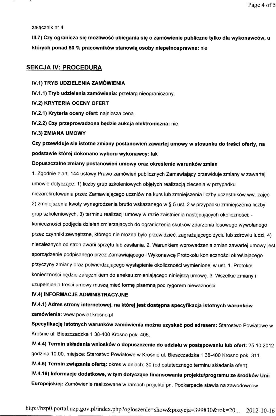 1) TRYB UDZIELENIA ZAMÓWIENIA IV.1.1) Tryb udzielenia zamówienia: przetarg nieograniczony. IV.2) KRYTERIA OCENY OFERT IV.2.1) Kryteria oceny ofert: najniższa cena. IV.2.2) Czy przeprowadzona będzie aukcja elektroniczna: nie.
