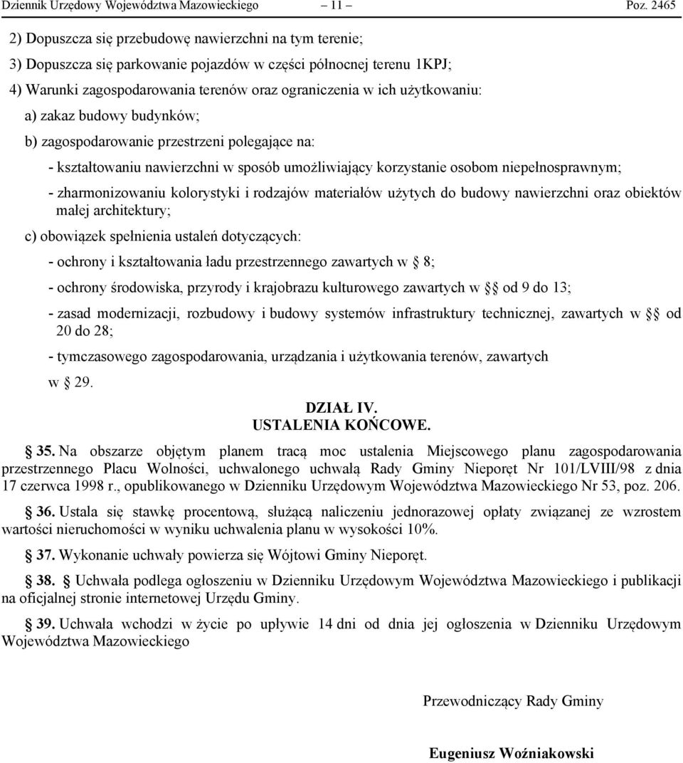 użytkowaniu: a) zakaz budowy budynków; b) zagospodarowanie przestrzeni polegające na: - kształtowaniu nawierzchni w sposób umożliwiający korzystanie osobom niepełnosprawnym; - zharmonizowaniu