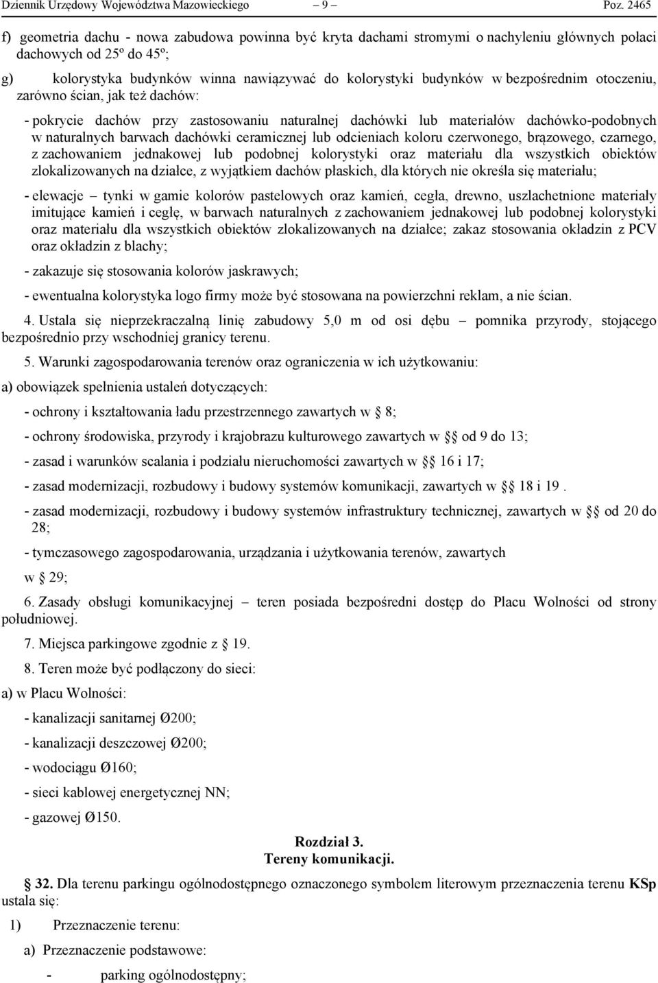 bezpośrednim otoczeniu, zarówno ścian, jak też dachów: - pokrycie dachów przy zastosowaniu naturalnej dachówki lub materiałów dachówko-podobnych w naturalnych barwach dachówki ceramicznej lub