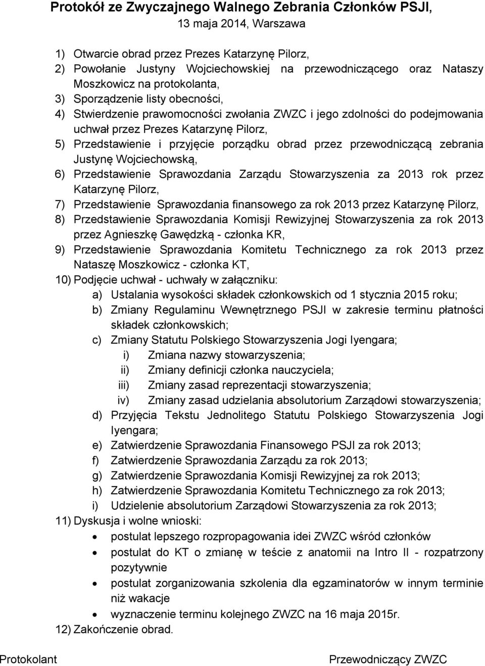 przyjęcie porządku obrad przez przewodniczącą zebrania Justynę Wojciechowską, 6) Przedstawienie Sprawozdania Zarządu Stowarzyszenia za 2013 rok przez Katarzynę Pilorz, 7) Przedstawienie Sprawozdania