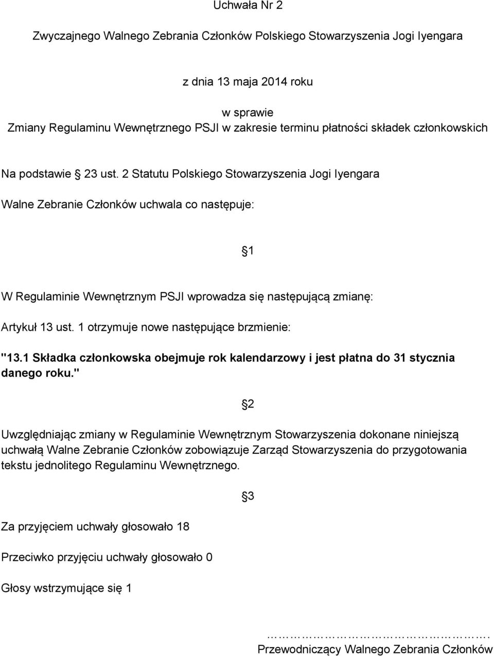 1 otrzymuje nowe następujące brzmienie: "13.1 Składka członkowska obejmuje rok kalendarzowy i jest płatna do 31 stycznia danego roku.