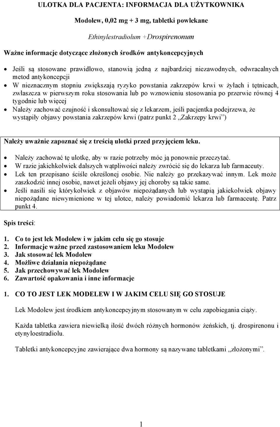 pierwszym roku stosowania lub po wznowieniu stosowania po przerwie równej 4 tygodnie lub więcej Należy zachować czujność i skonsultować się z lekarzem, jeśli pacjentka podejrzewa, że wystąpiły objawy