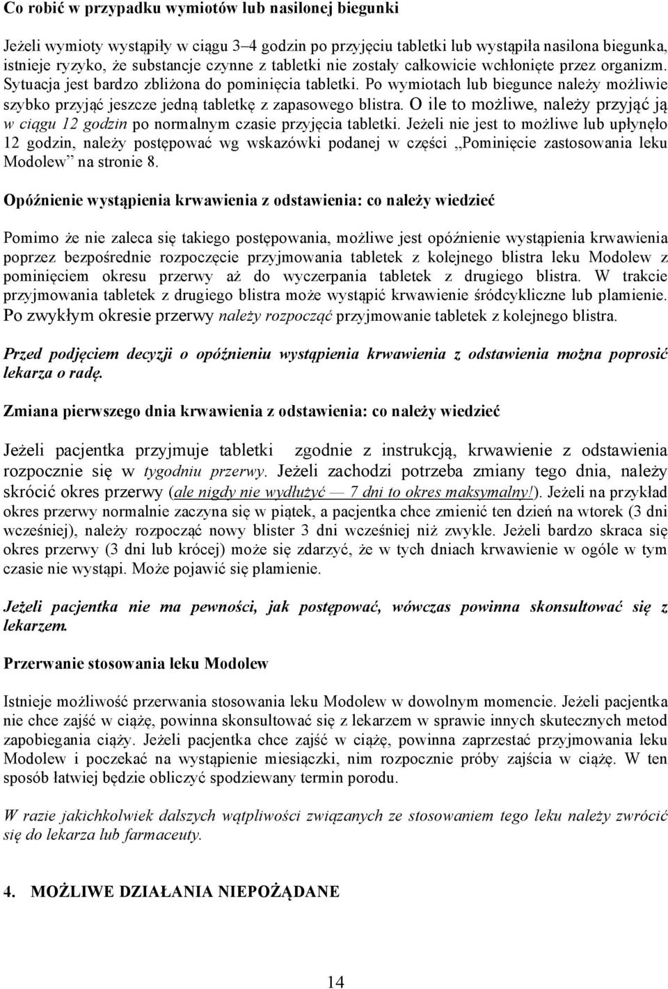 Po wymiotach lub biegunce należy możliwie szybko przyjąć jeszcze jedną tabletkę z zapasowego blistra. O ile to możliwe, należy przyjąć ją w ciągu 12 godzin po normalnym czasie przyjęcia tabletki.