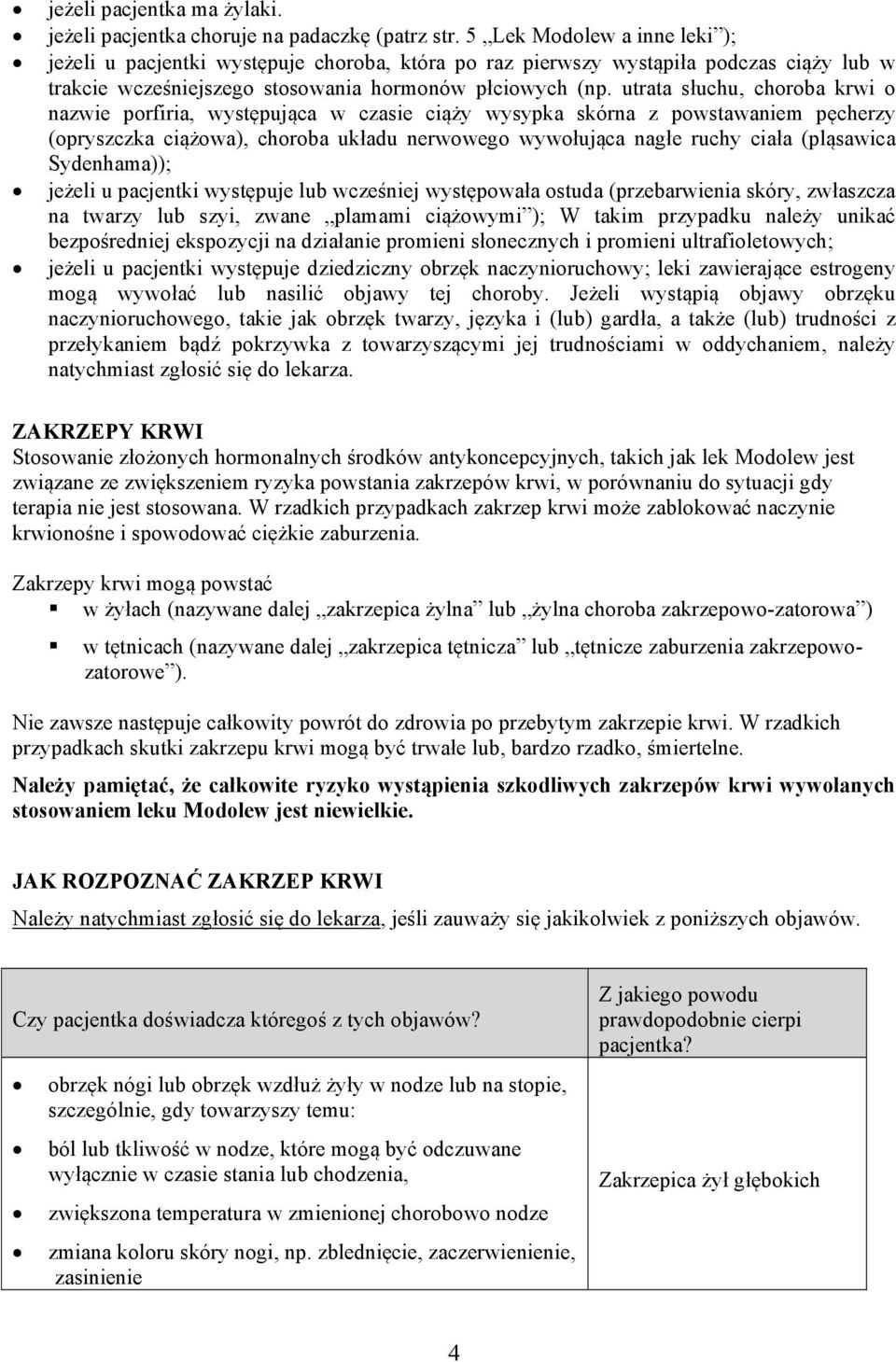 utrata słuchu, choroba krwi o nazwie porfiria, występująca w czasie ciąży wysypka skórna z powstawaniem pęcherzy (opryszczka ciążowa), choroba układu nerwowego wywołująca nagłe ruchy ciała (pląsawica