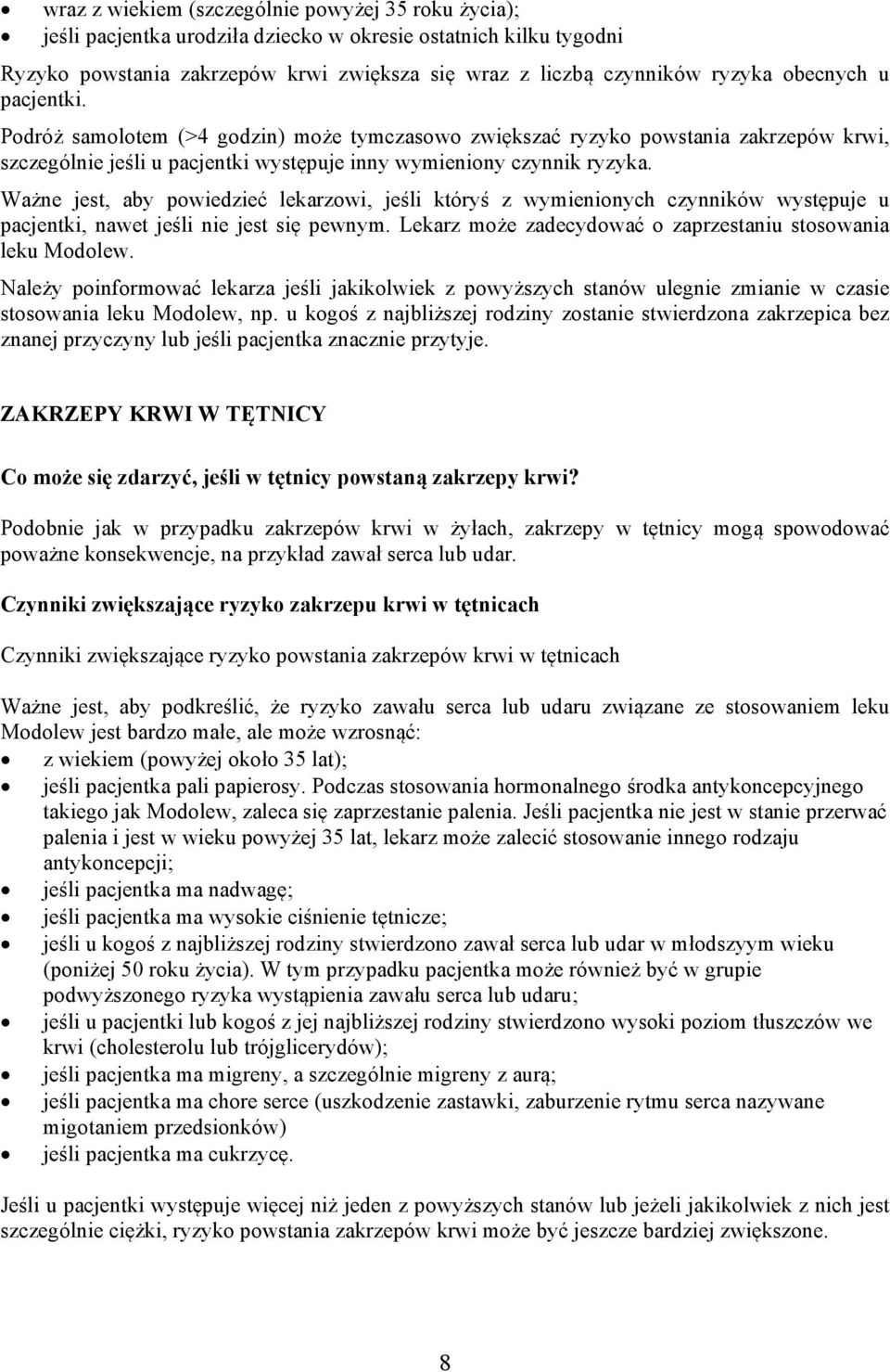 Ważne jest, aby powiedzieć lekarzowi, jeśli któryś z wymienionych czynników występuje u pacjentki, nawet jeśli nie jest się pewnym. Lekarz może zadecydować o zaprzestaniu stosowania leku Modolew.
