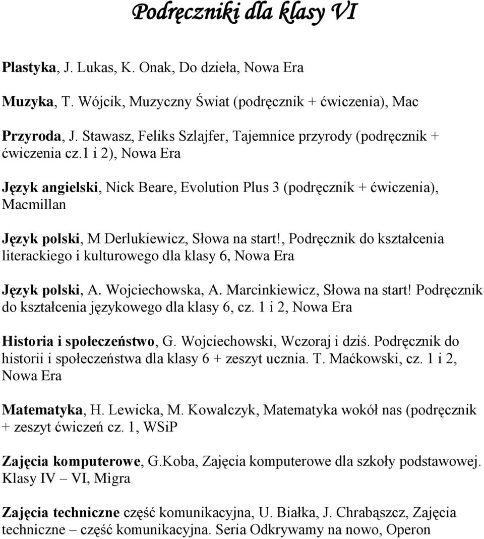 1 i 2), Nowa Era Język angielski, Nick Beare, Evolution Plus 3 (podręcznik + ćwiczenia), Macmillan Język polski, M Derlukiewicz,, Podręcznik do kształcenia literackiego i kulturowego dla klasy 6,