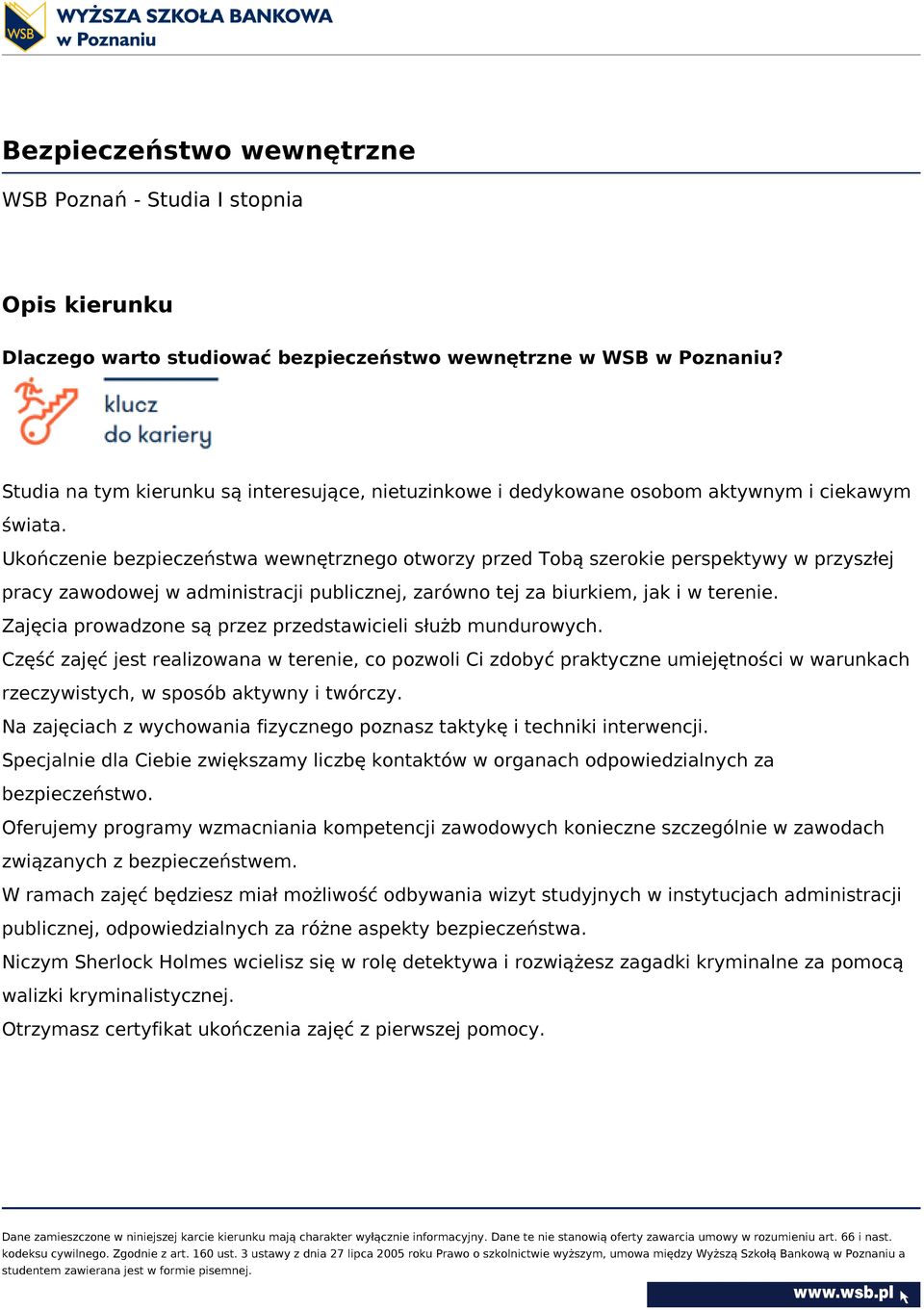 Ukończenie bezpieczeństwa wewnętrznego otworzy przed Tobą szerokie perspektywy w przyszłej pracy zawodowej w administracji publicznej, zarówno tej za biurkiem, jak i w terenie.