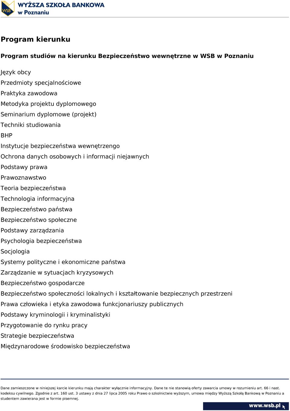 Bezpieczeństwo państwa Bezpieczeństwo społeczne Podstawy zarządzania Psychologia bezpieczeństwa Socjologia Systemy polityczne i ekonomiczne państwa Zarządzanie w sytuacjach kryzysowych Bezpieczeństwo