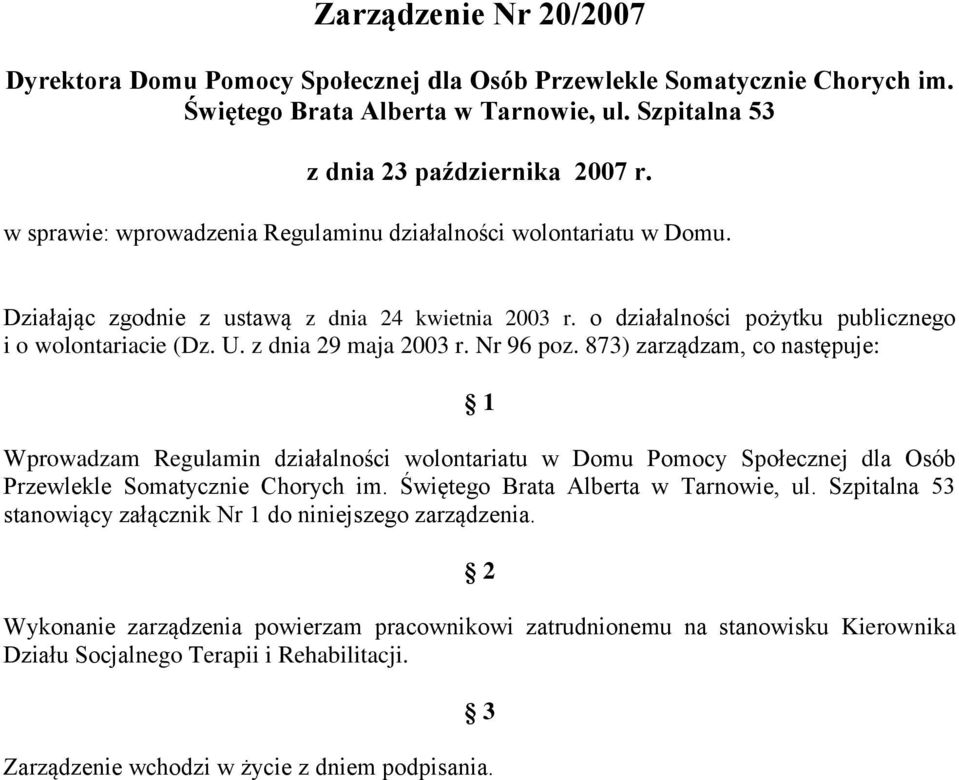 z dnia 29 maja 2003 r. Nr 96 poz. 873) zarządzam, co następuje: 1 Wprowadzam Regulamin działalności wolontariatu w Domu Pomocy Społecznej dla Osób Przewlekle Somatycznie Chorych im.