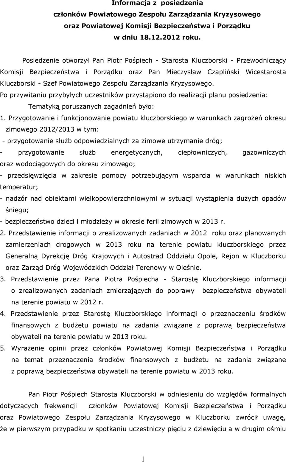 Zarządzania Kryzysowego. Po przywitaniu przybyłych uczestników przystąpiono do realizacji planu posiedzenia: Tematyką poruszanych zagadnień było: 1.