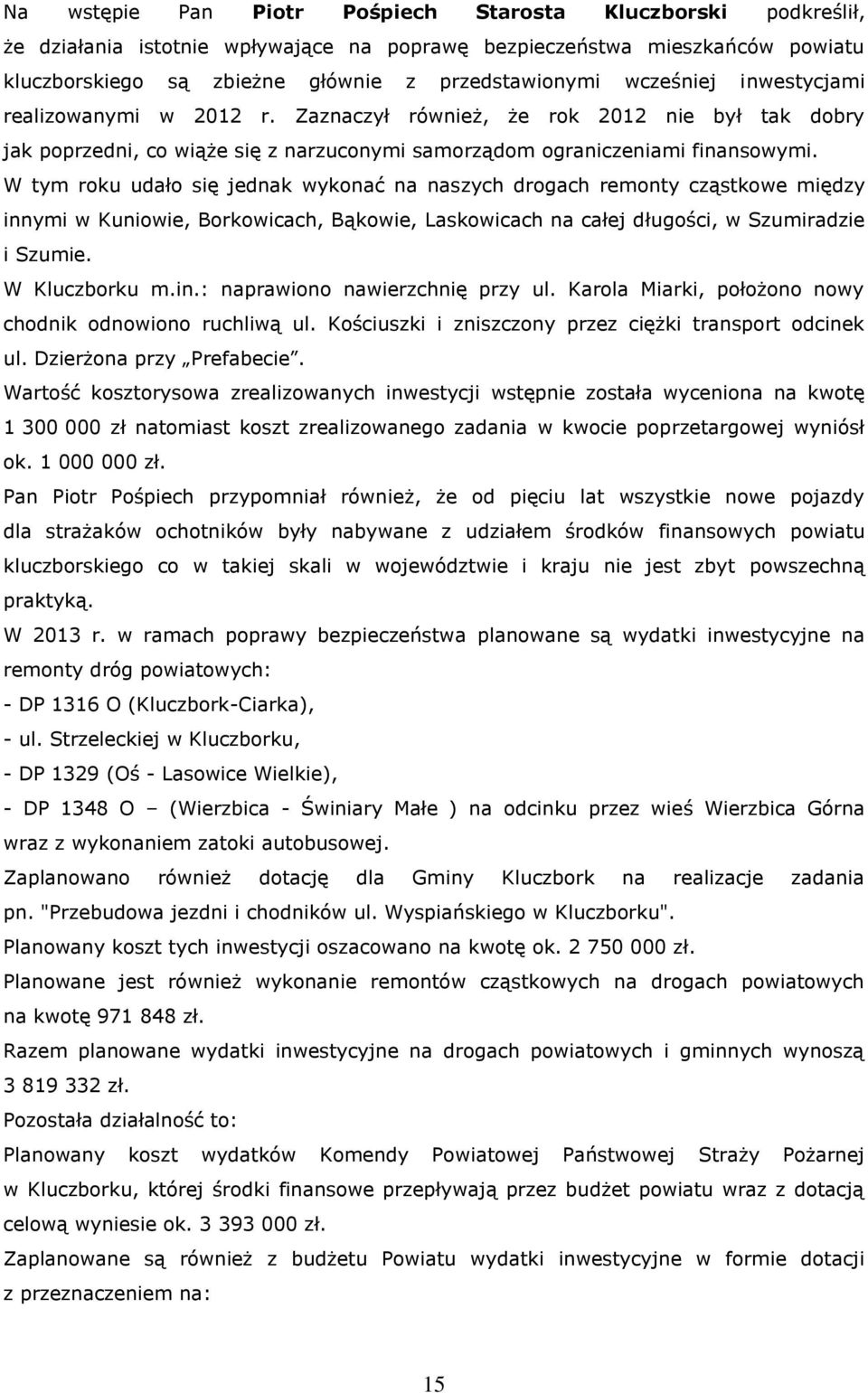 W tym roku udało się jednak wykonać na naszych drogach remonty cząstkowe między innymi w Kuniowie, Borkowicach, Bąkowie, Laskowicach na całej długości, w Szumiradzie i Szumie. W Kluczborku m.in.: naprawiono nawierzchnię przy ul.