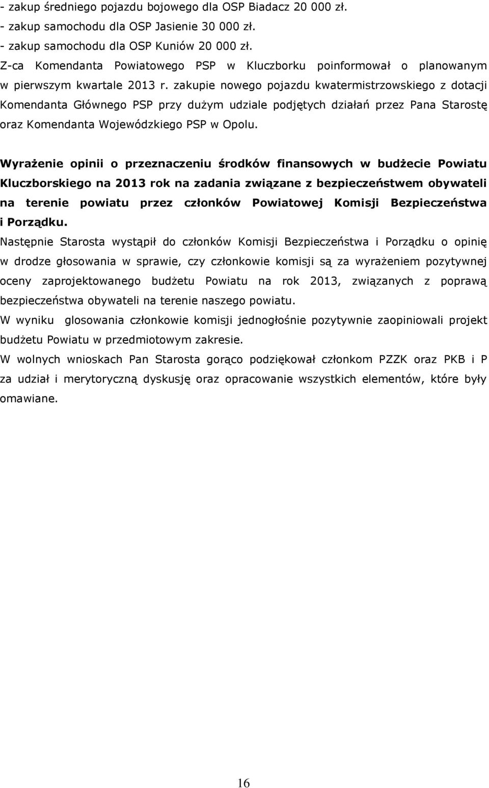 zakupie nowego pojazdu kwatermistrzowskiego z dotacji Komendanta Głównego PSP przy dużym udziale podjętych działań przez Pana Starostę oraz Komendanta Wojewódzkiego PSP w Opolu.