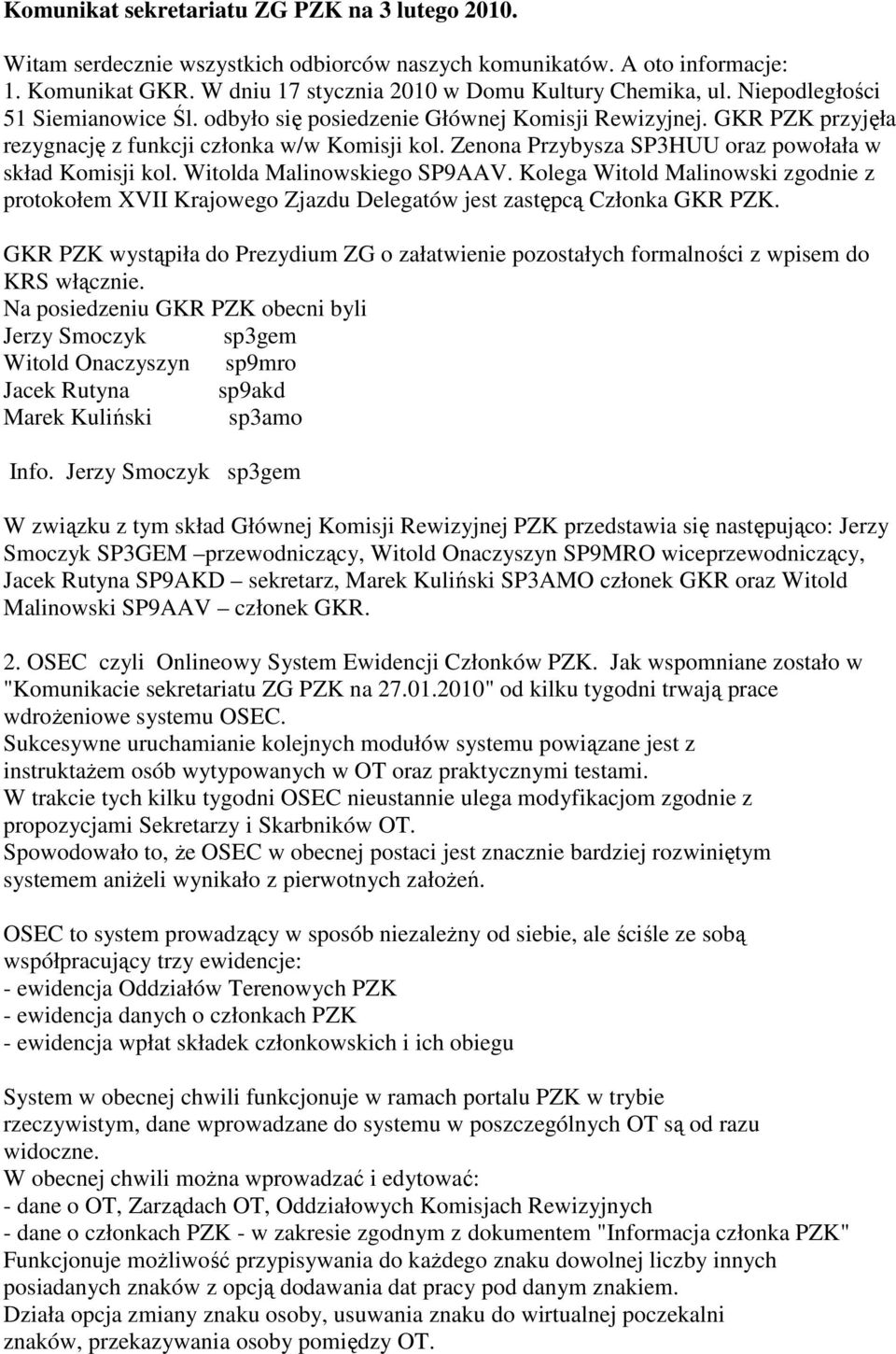 Zenona Przybysza SP3HUU oraz powołała w skład Komisji kol. Witolda Malinowskiego SP9AAV. Kolega Witold Malinowski zgodnie z protokołem XVII Krajowego Zjazdu Delegatów jest zastępcą Członka GKR PZK.