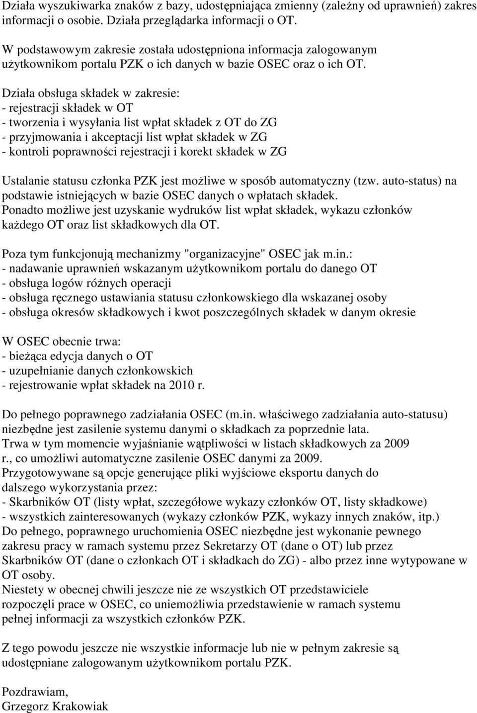 Działa obsługa składek w zakresie: - rejestracji składek w OT - tworzenia i wysyłania list wpłat składek z OT do ZG - przyjmowania i akceptacji list wpłat składek w ZG - kontroli poprawności