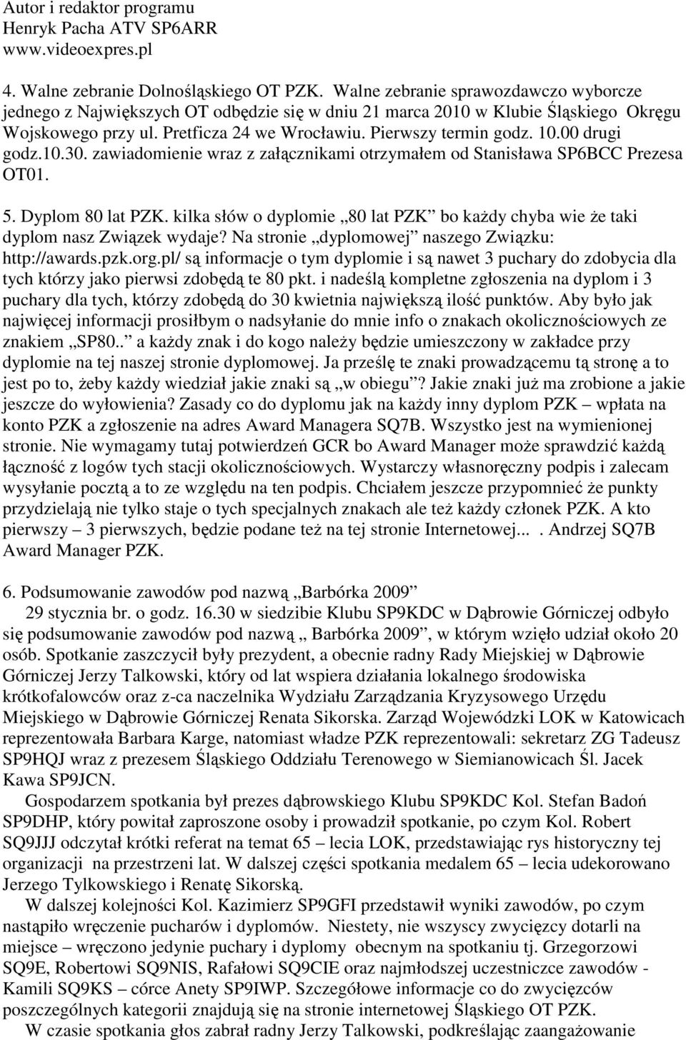 00 drugi godz.10.30. zawiadomienie wraz z załącznikami otrzymałem od Stanisława SP6BCC Prezesa OT01. 5. Dyplom 80 lat PZK.