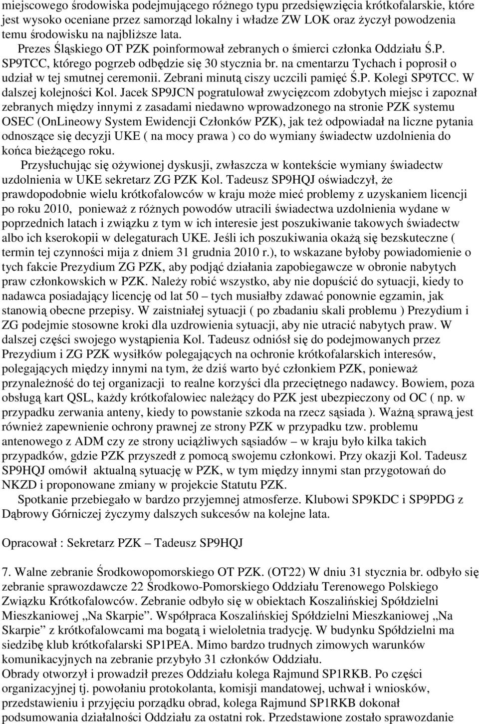 na cmentarzu Tychach i poprosił o udział w tej smutnej ceremonii. Zebrani minutą ciszy uczcili pamięć Ś.P. Kolegi SP9TCC. W dalszej kolejności Kol.