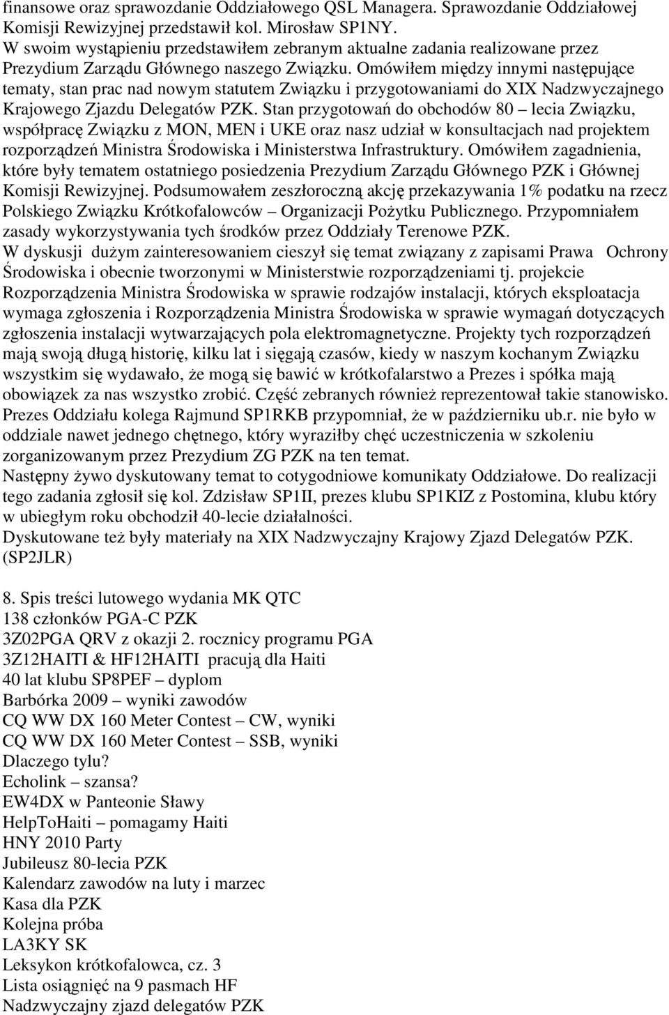 Omówiłem między innymi następujące tematy, stan prac nad nowym statutem Związku i przygotowaniami do XIX Nadzwyczajnego Krajowego Zjazdu Delegatów PZK.