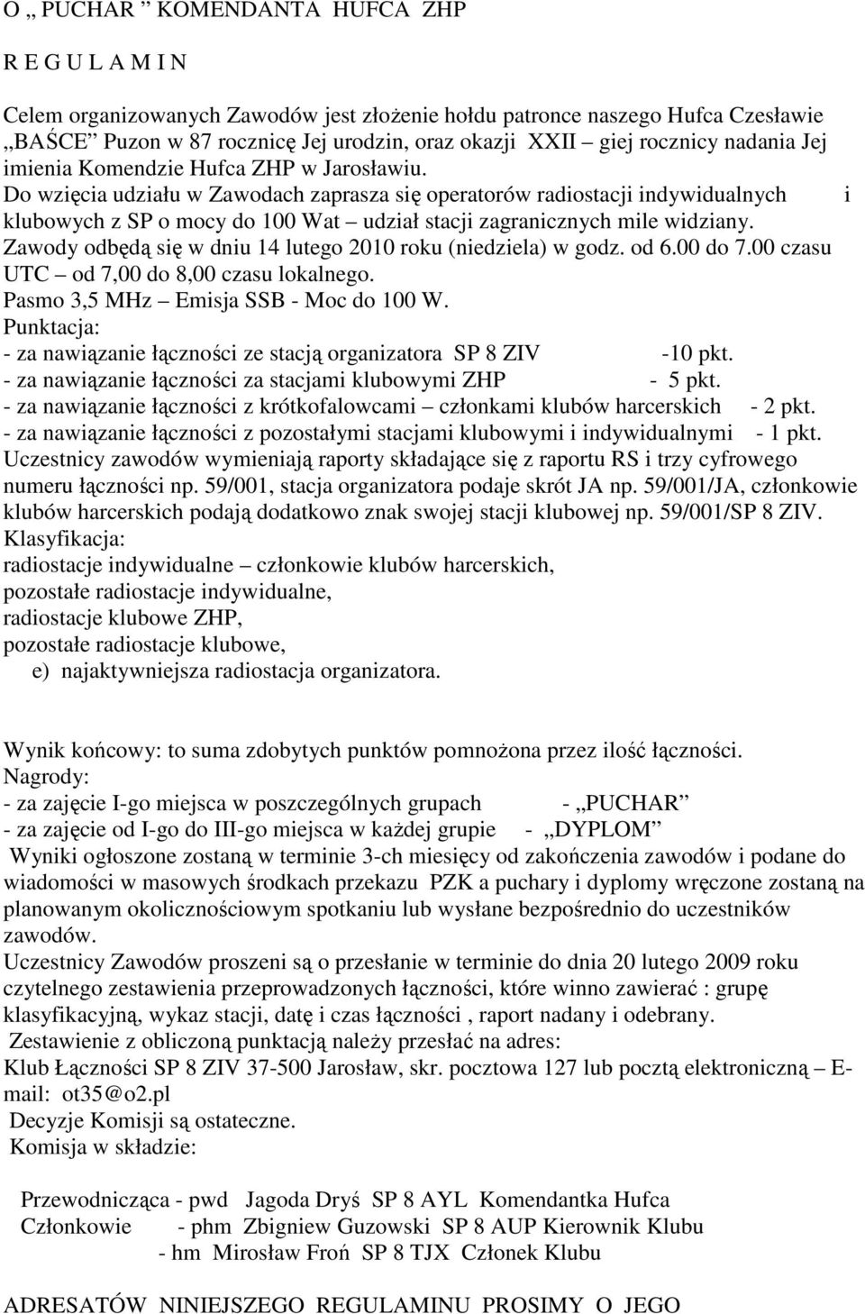 Do wzięcia udziału w Zawodach zaprasza się operatorów radiostacji indywidualnych i klubowych z SP o mocy do 100 Wat udział stacji zagranicznych mile widziany.