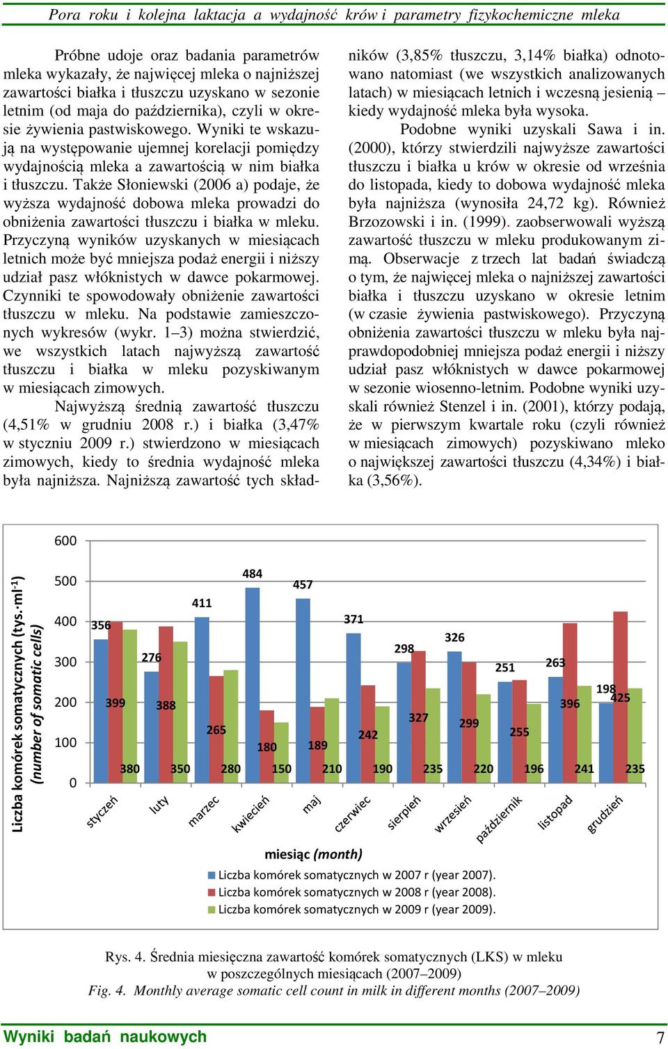 Wyniki te wskazują na występowanie ujemnej korelacji pomiędzy wydajnością mleka a zawartością w nim białka i tłuszczu.