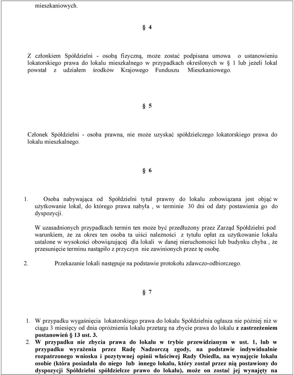 środków Krajowego Funduszu Mieszkaniowego. 5 Członek Spółdzielni - osoba prawna, nie może uzyskać spółdzielczego lokatorskiego prawa do lokalu mieszkalnego. 6 1.