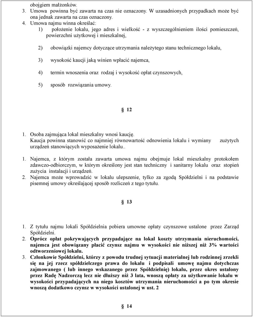 należytego stanu technicznego lokalu, 3) wysokość kaucji jaką winien wpłacić najemca, 4) termin wnoszenia oraz rodzaj i wysokość opłat czynszowych, 5) sposób rozwiązania umowy. 12 1.