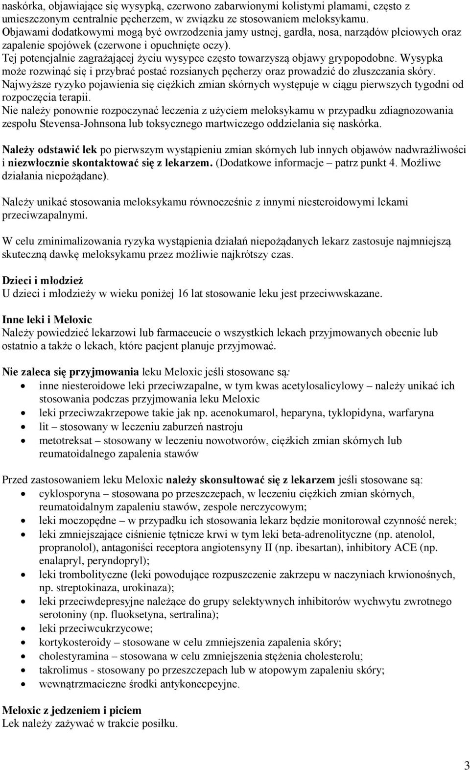 Tej potencjalnie zagrażającej życiu wysypce często towarzyszą objawy grypopodobne. Wysypka może rozwinąć się i przybrać postać rozsianych pęcherzy oraz prowadzić do złuszczania skóry.