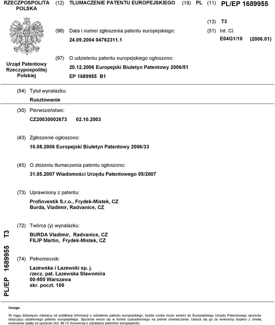 2006 Europejski Biuletyn Patentowy 2006/51 EP 1689955 B1 (54) Tytuł wynalazku: Rusztowanie (30) Pierwszeństwo: CZ20030002673 02.10.2003 (43) Zgłoszenie ogłoszono: 16.08.
