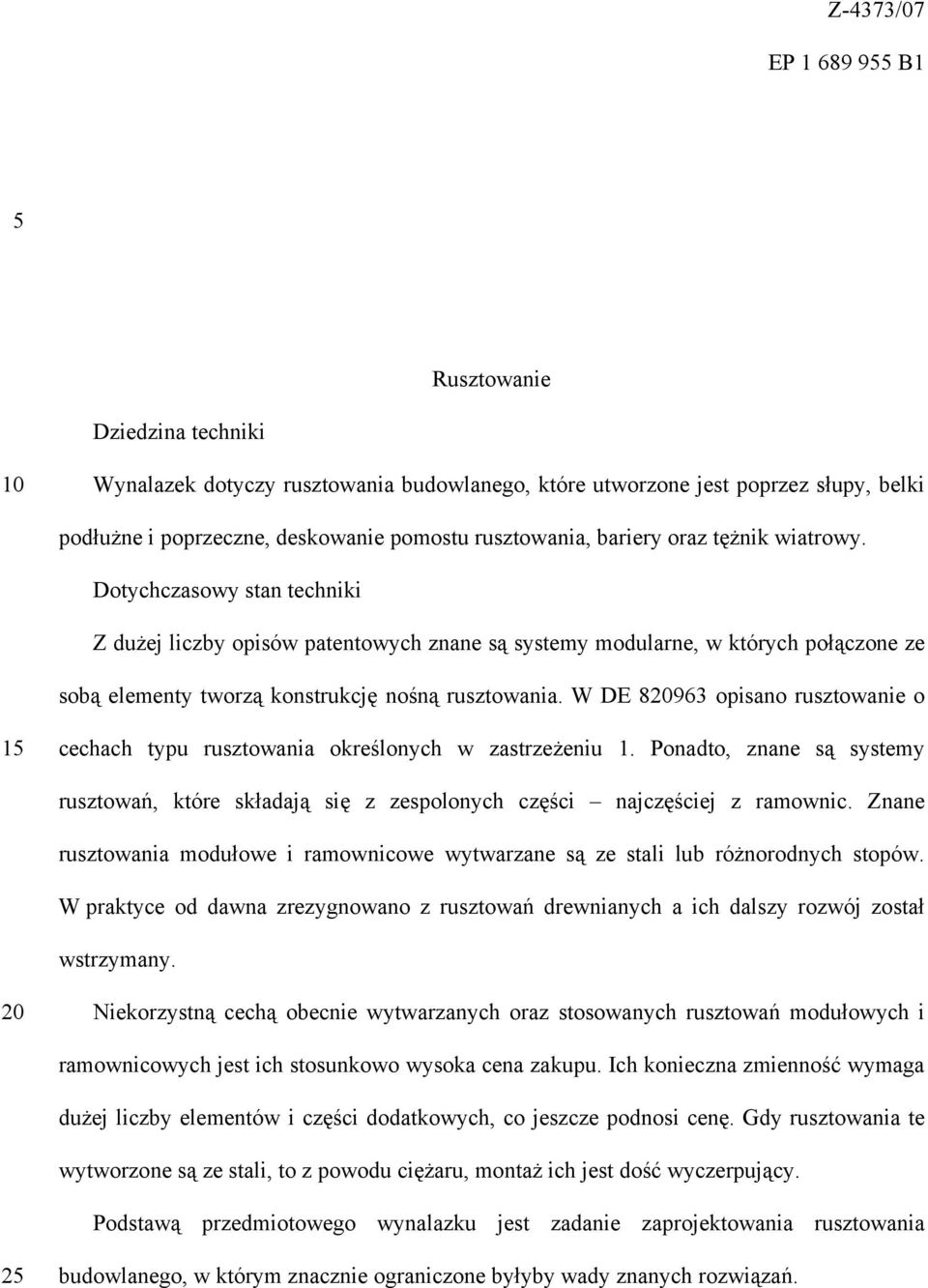 Dotychczasowy stan techniki Z dużej liczby opisów patentowych znane są systemy modularne, w których połączone ze sobą elementy tworzą konstrukcję nośną rusztowania.