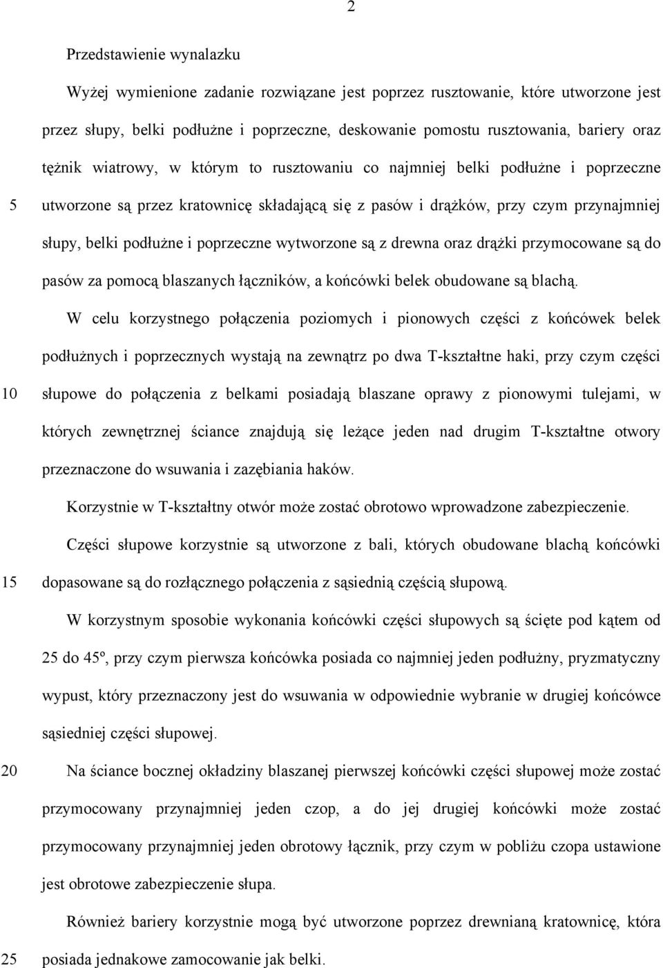 poprzeczne wytworzone są z drewna oraz drążki przymocowane są do pasów za pomocą blaszanych łączników, a końcówki belek obudowane są blachą.