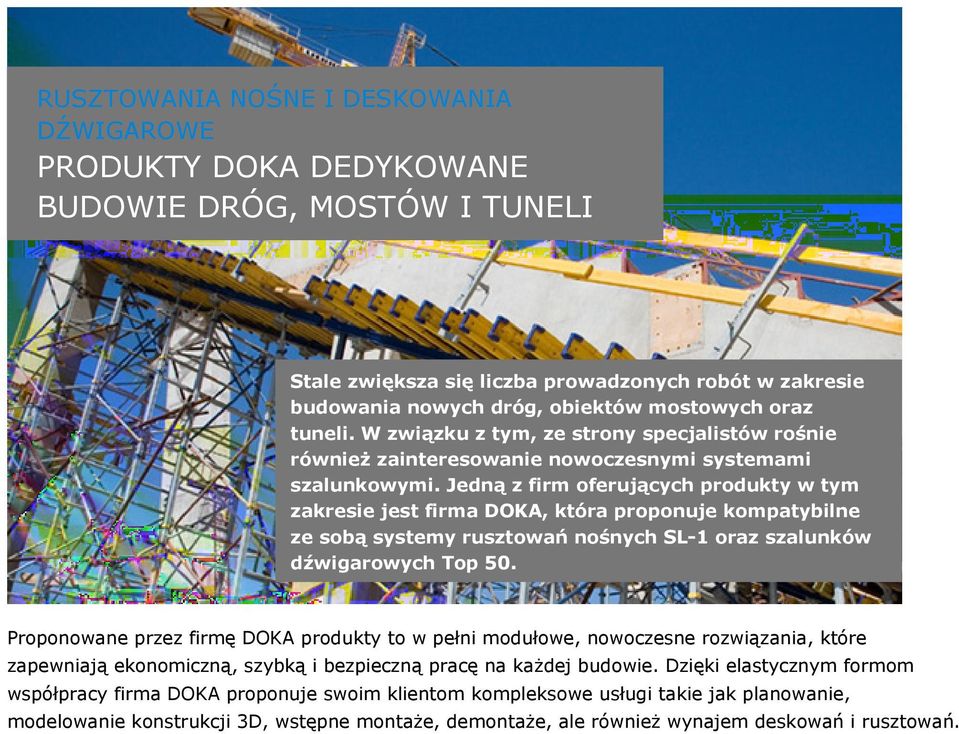 Jedną z firm oferujących produkty w tym zakresie jest firma DOKA, która proponuje kompatybilne ze sobą systemy rusztowań nośnych SL-1 oraz szalunków dźwigarowych Top 50.