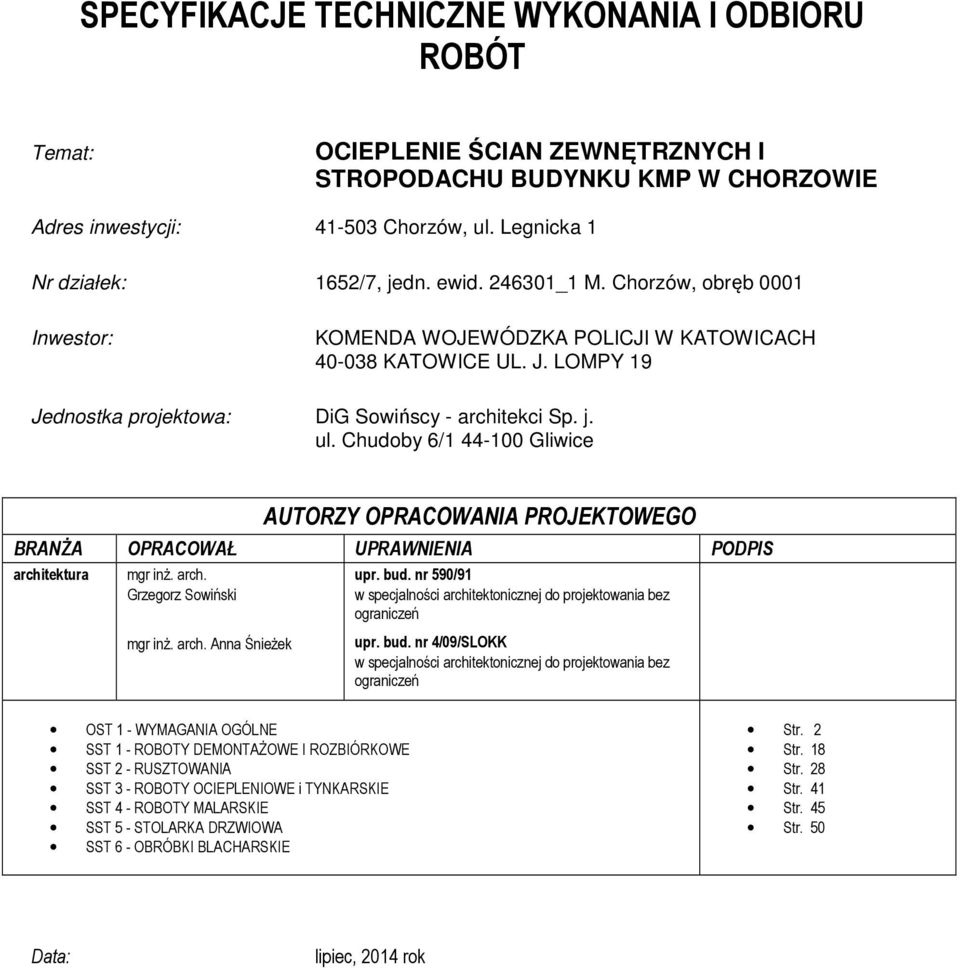 Chudoby 6/1 44-100 Gliwice AUTORZY OPRACOWANIA PROJEKTOWEGO BRANŻA OPRACOWAŁ UPRAWNIENIA PODPIS architektura mgr inż. arch. Grzegorz Sowiński mgr inż. arch. Anna Śnieżek upr. bud.