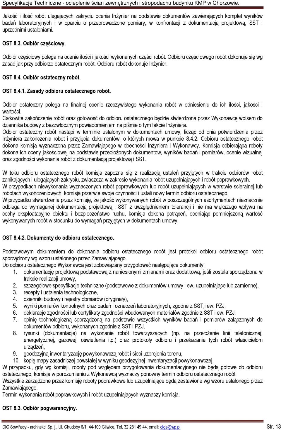 Odbioru częściowego robót dokonuje się wg zasad jak przy odbiorze ostatecznym robót. Odbioru robót dokonuje Inżynier. OST 8.4. Odbiór ostateczny robót. OST 8.4.1. Zasady odbioru ostatecznego robót.