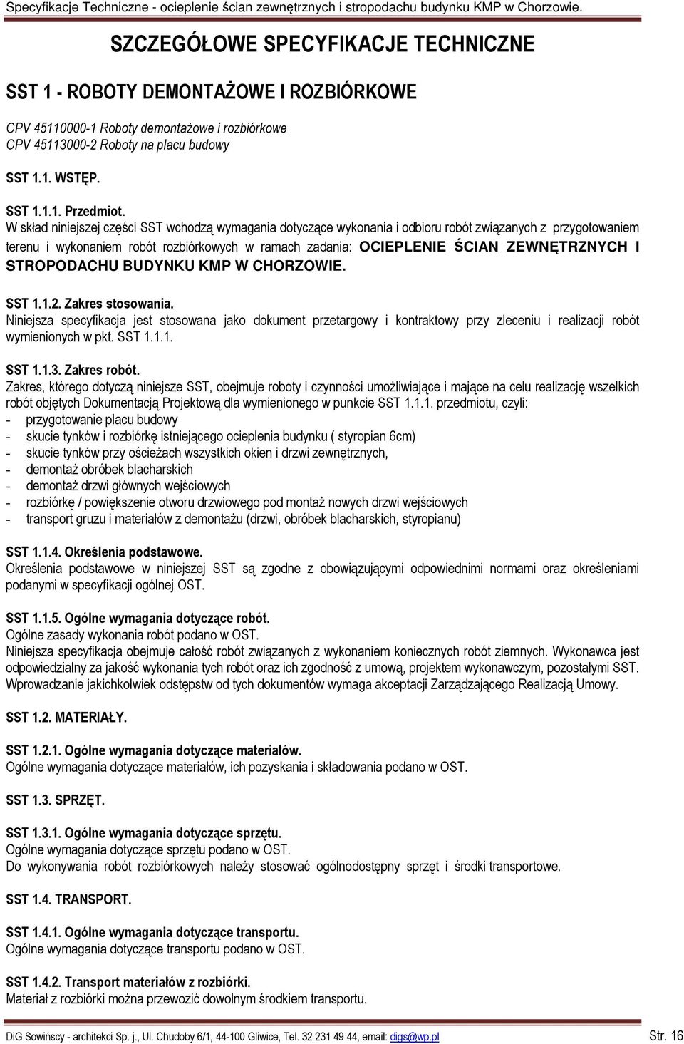 I STROPODACHU BUDYNKU KMP W CHORZOWIE. SST 1.1.2. Zakres stosowania. Niniejsza specyfikacja jest stosowana jako dokument przetargowy i kontraktowy przy zleceniu i realizacji robót wymienionych w pkt.