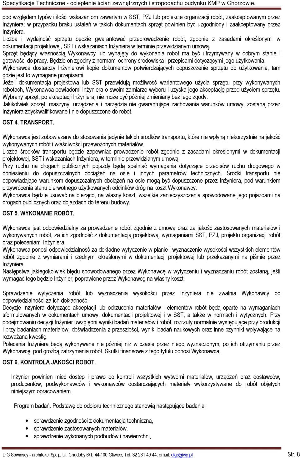 Liczba i wydajność sprzętu będzie gwarantować przeprowadzenie robót, zgodnie z zasadami określonymi w dokumentacji projektowej, SST i wskazaniach Inżyniera w terminie przewidzianym umową.