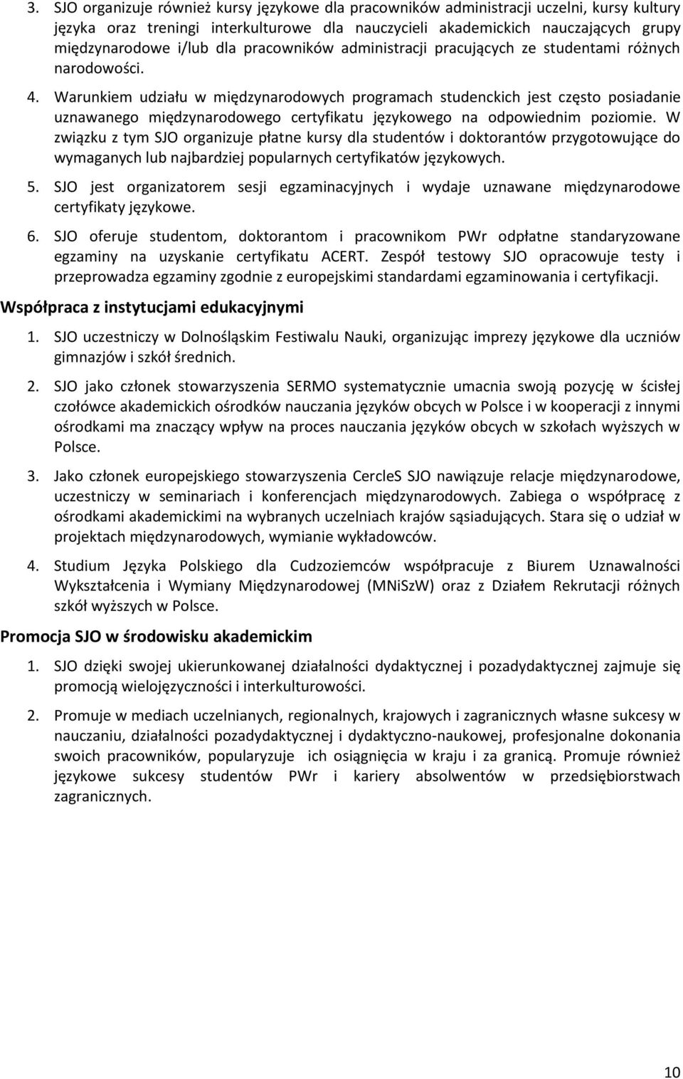 Warunkiem udziału w międzynarodowych programach studenckich jest często posiadanie uznawanego międzynarodowego certyfikatu językowego na odpowiednim poziomie.