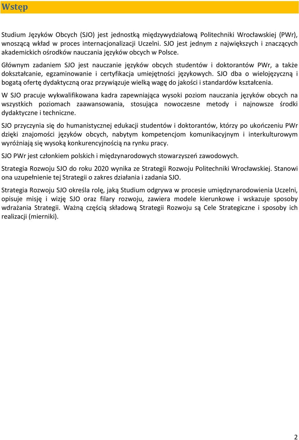 Głównym zadaniem SJO jest nauczanie języków obcych studentów i doktorantów PWr, a także dokształcanie, egzaminowanie i certyfikacja umiejętności językowych.