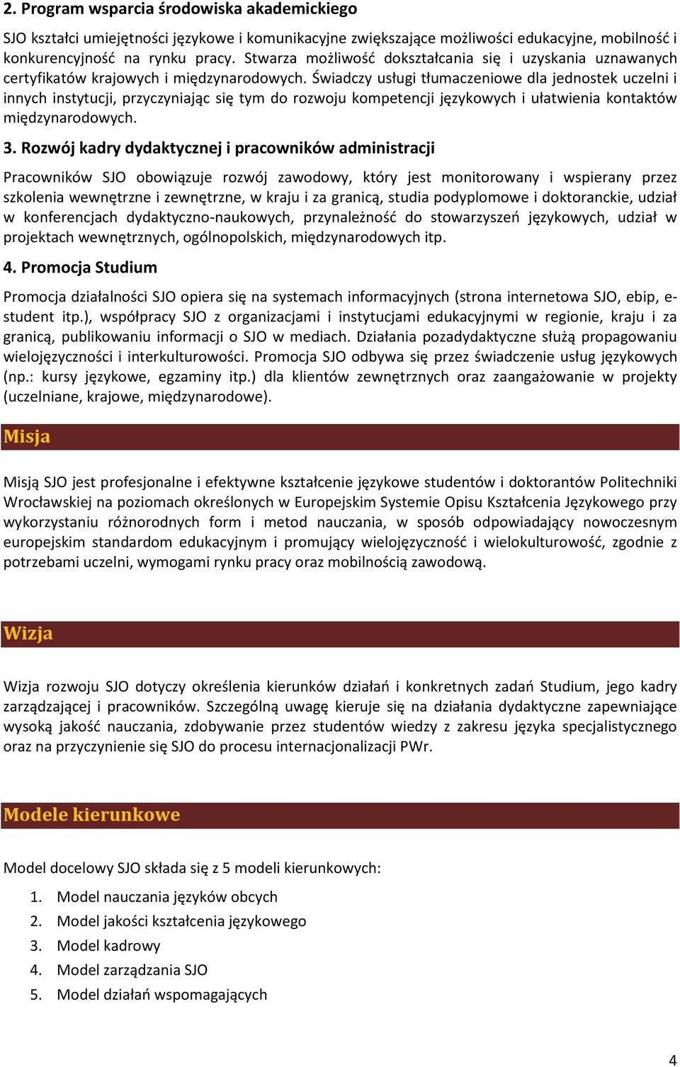 Świadczy usługi tłumaczeniowe dla jednostek uczelni i innych instytucji, przyczyniając się tym do rozwoju kompetencji językowych i ułatwienia kontaktów międzynarodowych. 3.