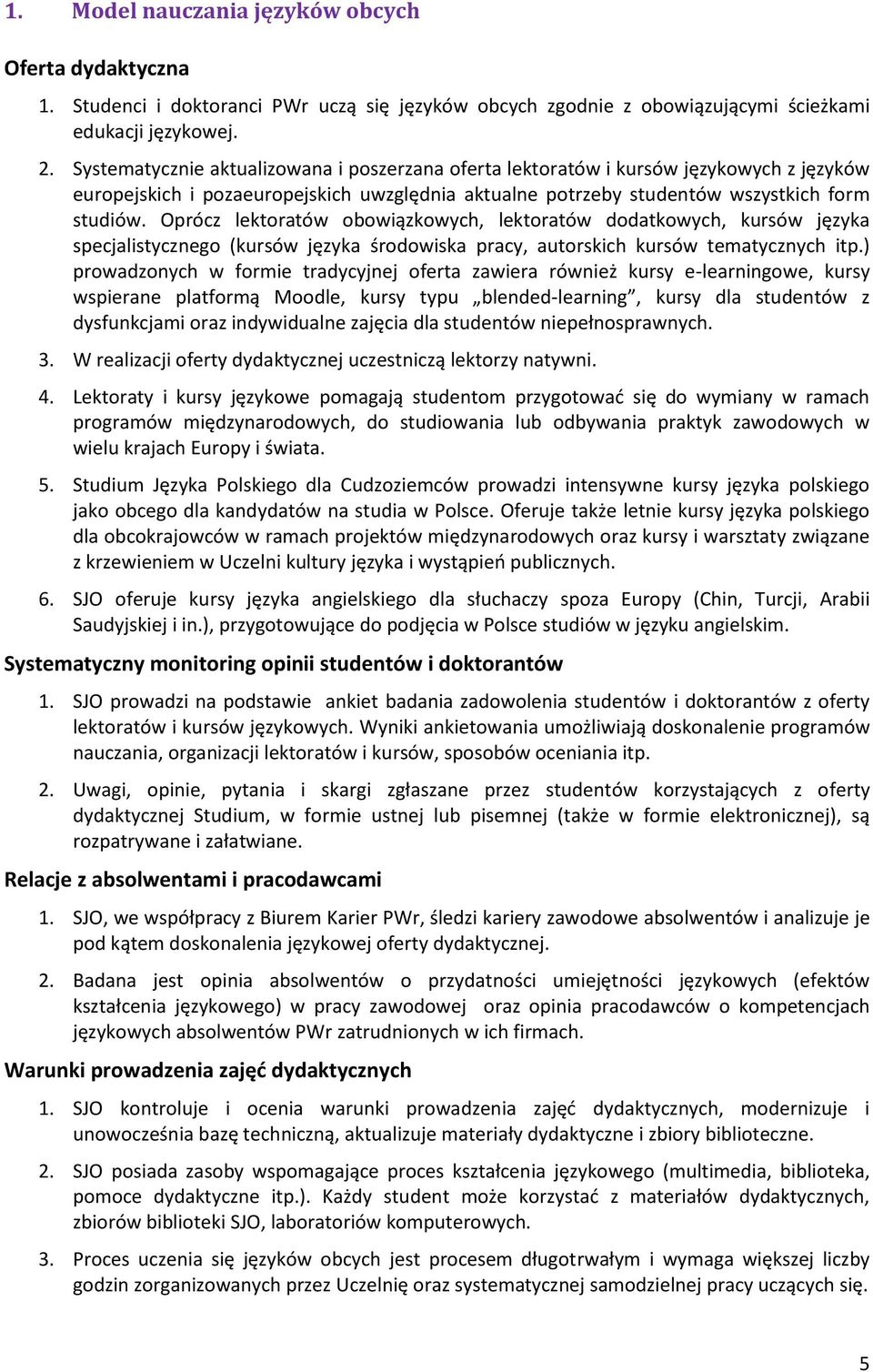 Oprócz lektoratów obowiązkowych, lektoratów dodatkowych, kursów języka specjalistycznego (kursów języka środowiska pracy, autorskich kursów tematycznych itp.