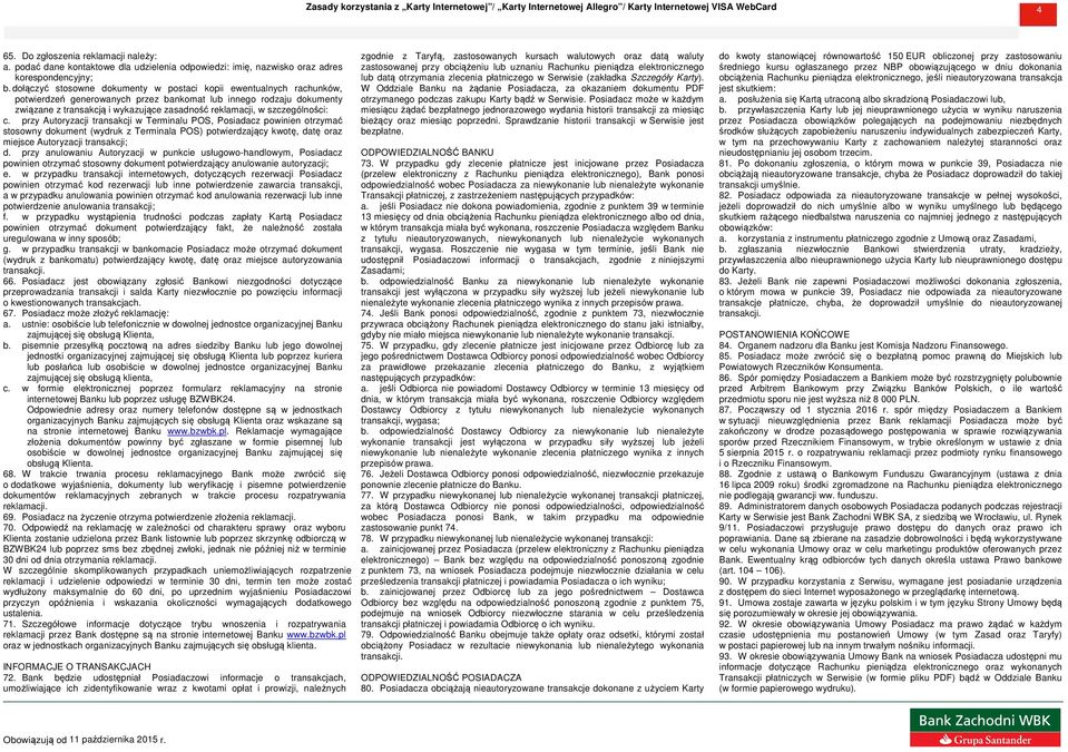 szczególności: c. przy Autoryzacji transakcji w Terminalu POS, Posiadacz powinien otrzymać stosowny dokument (wydruk z Terminala POS) potwierdzający kwotę, datę oraz miejsce Autoryzacji transakcji; d.
