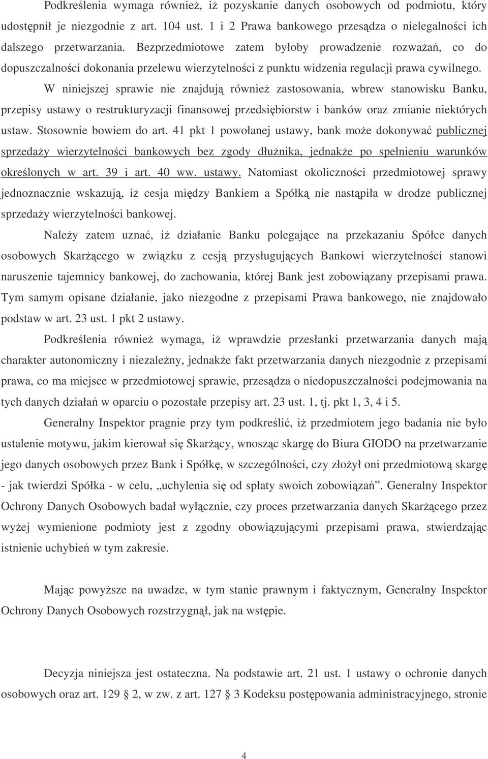 W niniejszej sprawie nie znajduj równie zastosowania, wbrew stanowisku Banku, przepisy ustawy o restrukturyzacji finansowej przedsibiorstw i banków oraz zmianie niektórych ustaw.