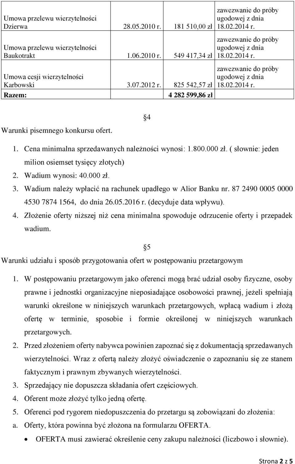 05.2016 r. (decyduje data wpływu). 4. Złożenie oferty niższej niż cena minimalna spowoduje odrzucenie oferty i przepadek wadium.
