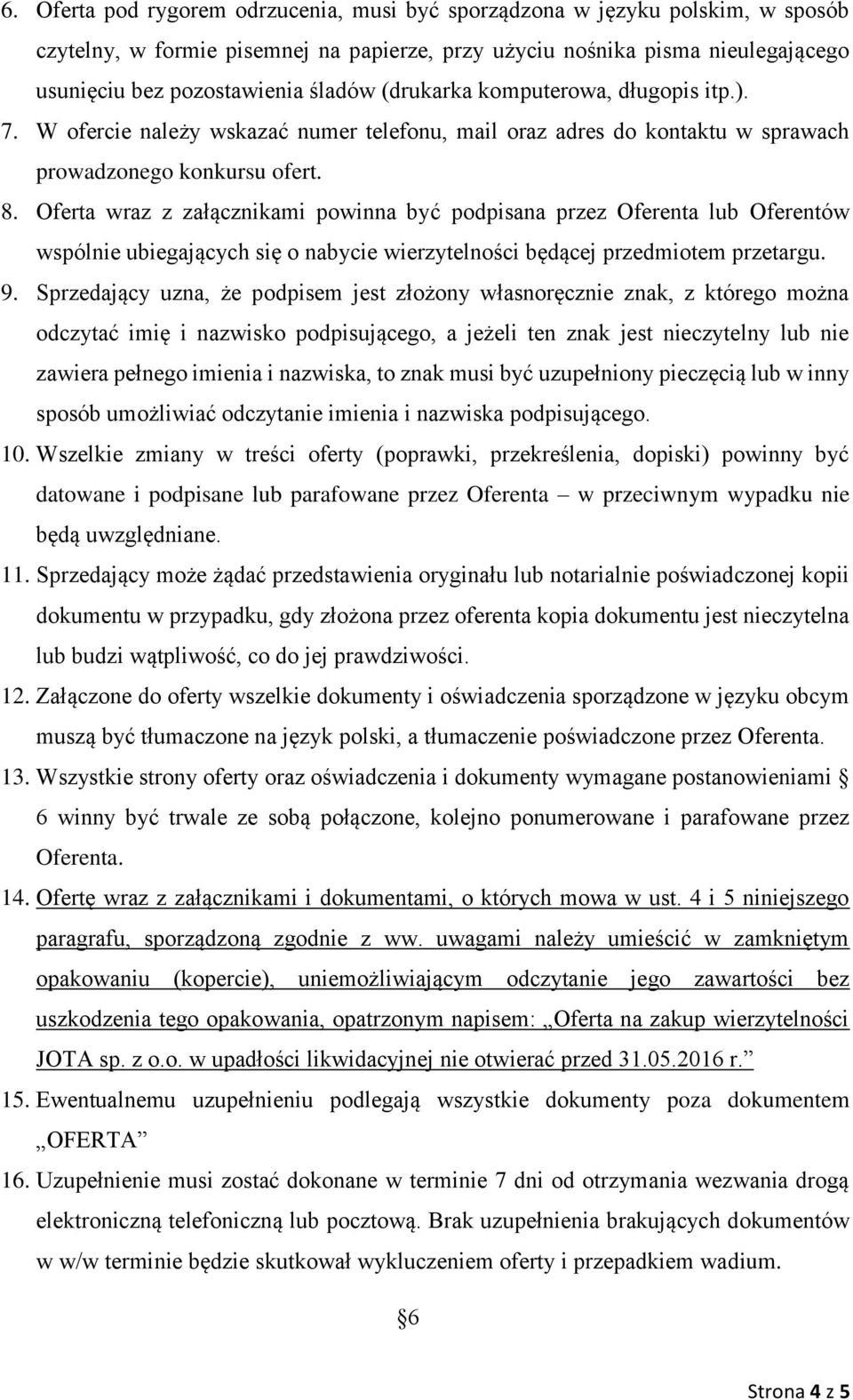 Oferta wraz z załącznikami powinna być podpisana przez Oferenta lub Oferentów wspólnie ubiegających się o nabycie wierzytelności będącej przedmiotem przetargu. 9.