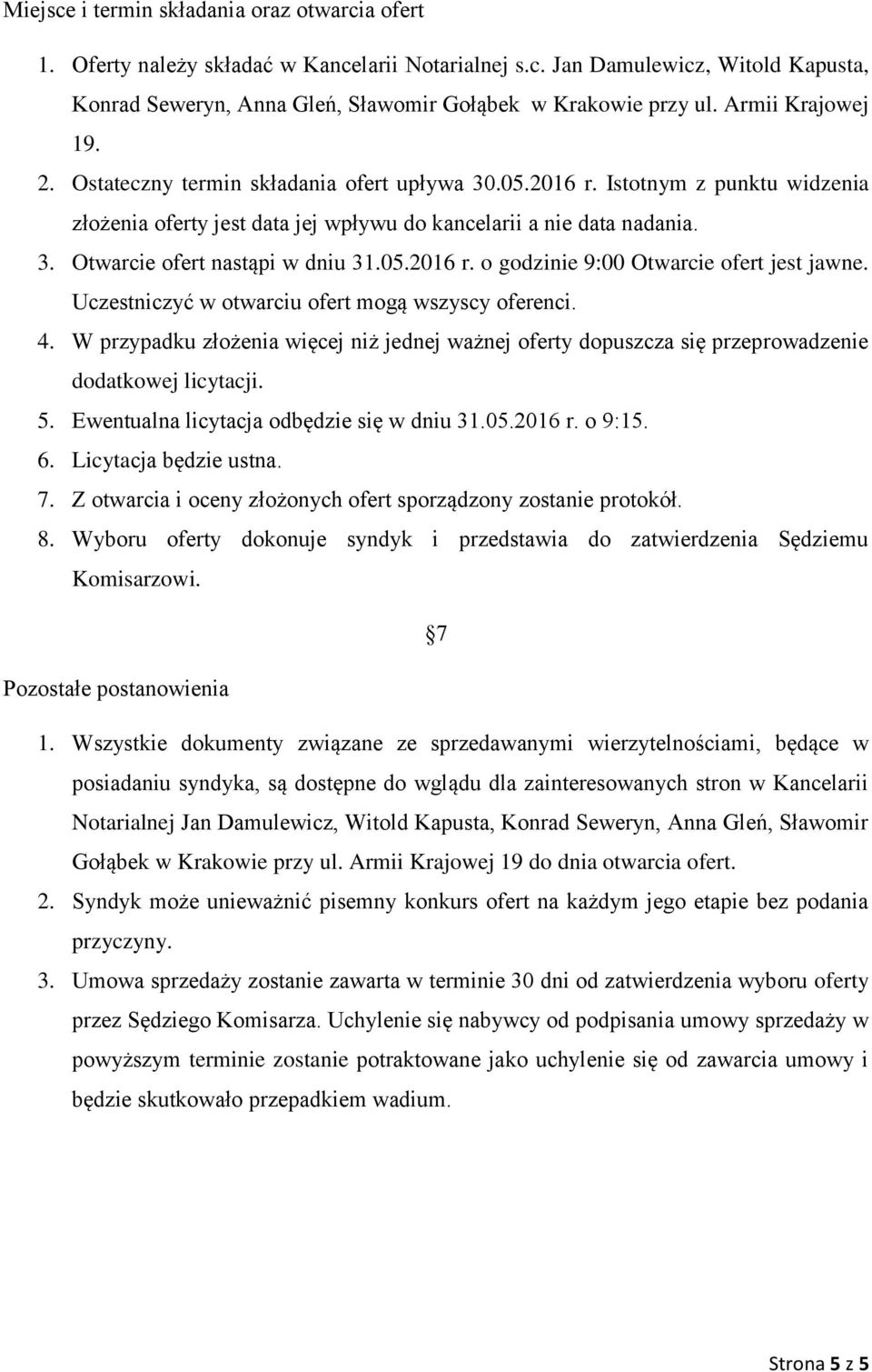 05.2016 r. o godzinie 9:00 Otwarcie ofert jest jawne. Uczestniczyć w otwarciu ofert mogą wszyscy oferenci. 4.