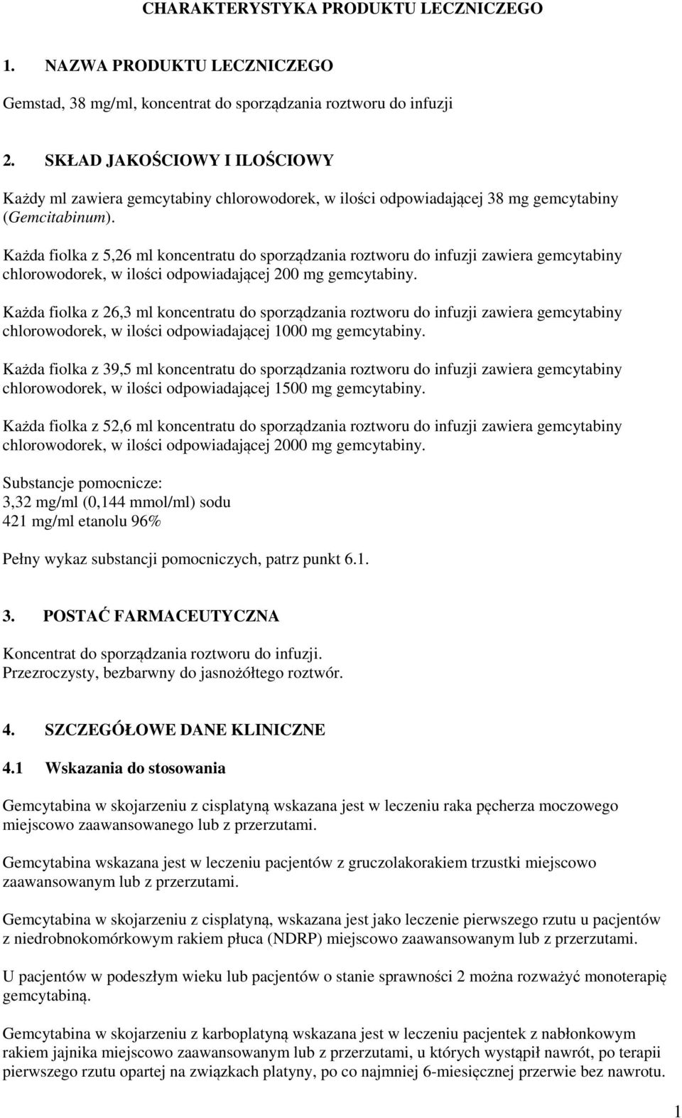 Każda fiolka z 5,26 ml koncentratu do sporządzania roztworu do infuzji zawiera gemcytabiny chlorowodorek, w ilości odpowiadającej 200 mg gemcytabiny.